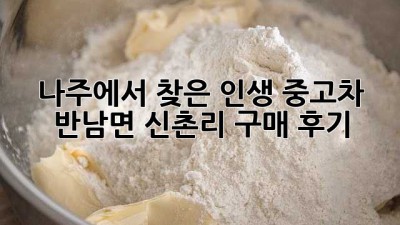 나주에서 찾은 인생 중고차! ✨ 반남면 신촌리 구매 후기
